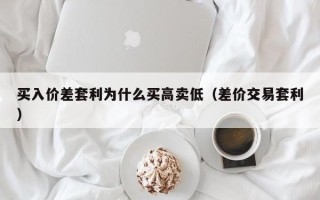 买入价差套利为什么买高卖低（差价交易套利）