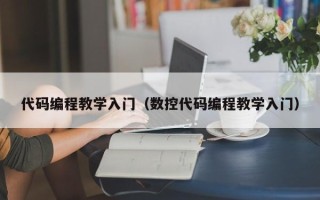 代码编程教学入门（数控代码编程教学入门）