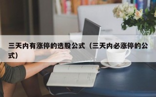 三天内有涨停的选股公式（三天内必涨停的公式）