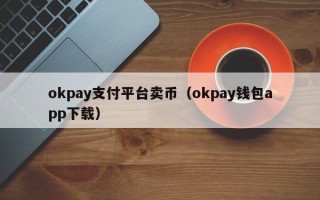 okpay支付平台卖币（okpay钱包app下载）