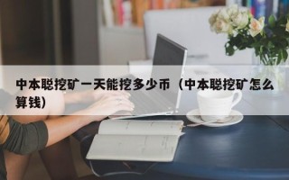 中本聪挖矿一天能挖多少币（中本聪挖矿怎么算钱）