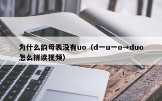 为什么韵母表没有uo（d一u一o→duo怎么拼读视频）