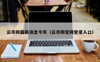 云币网最新消息今天（云币网官网登录入口）