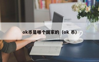 ok币是哪个国家的（ok 币）