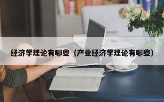 经济学理论有哪些（产业经济学理论有哪些）