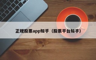 正规股票app知乎（股票平台知乎）