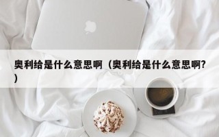 奥利给是什么意思啊（奥利给是什么意思啊?）