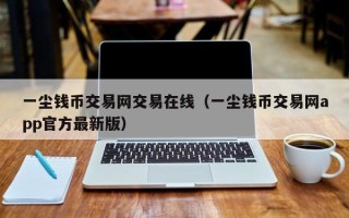 一尘钱币交易网交易在线（一尘钱币交易网app官方最新版）