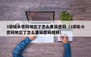 3滚轮小密码锁忘了怎么重设密码（3滚轮小密码锁忘了怎么重设密码视频）