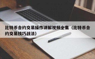 比特币合约交易操作讲解视频全集（比特币合约交易技巧战法）