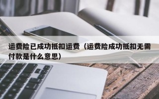 运费险已成功抵扣运费（运费险成功抵扣无需付款是什么意思）