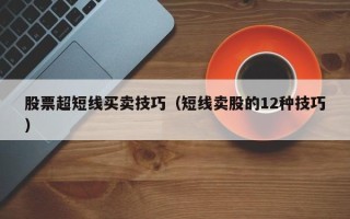 股票超短线买卖技巧（短线卖股的12种技巧）