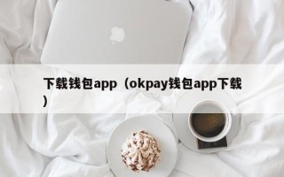 下载钱包app（okpay钱包app下载）