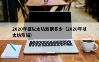 2020年底以太坊涨到多少（2020年以太坊涨幅）