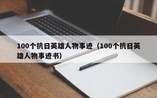 100个抗日英雄人物事迹（100个抗日英雄人物事迹书）