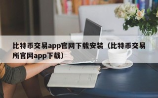 比特币交易app官网下载安装（比特币交易所官网app下载）