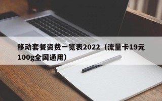 移动套餐资费一览表2022（流量卡19元100g全国通用）