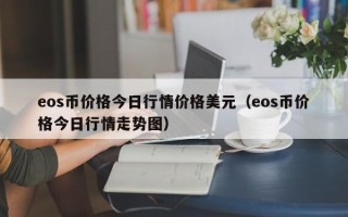 eos币价格今日行情价格美元（eos币价格今日行情走势图）