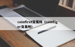 coinfirst交易所（cointiger交易所）