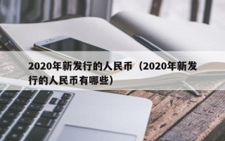 2020年新发行的人民币（2020年新发行的人民币有哪些）