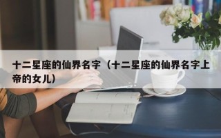 十二星座的仙界名字（十二星座的仙界名字上帝的女儿）