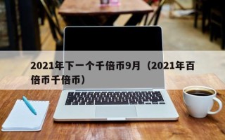 2021年下一个千倍币9月（2021年百倍币千倍币）