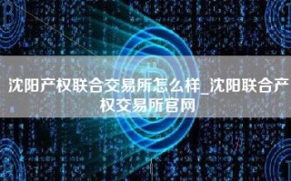 沈阳产权联合交易所怎么样_沈阳联合产权交易所官网