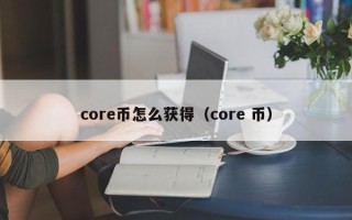 core币怎么获得（core 币）