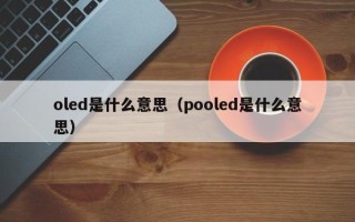 oled是什么意思（pooled是什么意思）