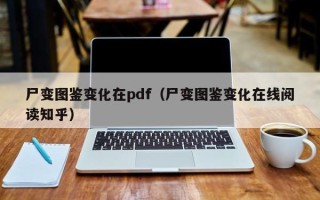 尸变图鉴变化在pdf（尸变图鉴变化在线阅读知乎）