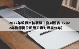 2022年教师岗位薪级工资对照表（2022年教师岗位薪级工资对照表公布）