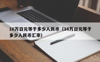 16万日元等于多少人民币（16万日元等于多少人民币汇率）