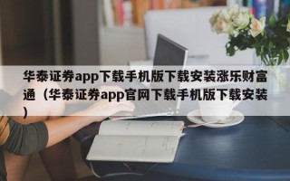 华泰证券app下载手机版下载安装涨乐财富通（华泰证券app官网下载手机版下载安装）