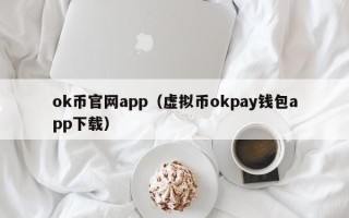 ok币官网app（虚拟币okpay钱包app下载）