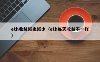 eth收益越来越少（eth每天收益不一样）