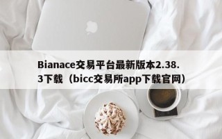 Bianace交易平台最新版本2.38.3下载（bicc交易所app下载官网）