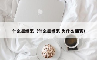 什么是缩表（什么是缩表 为什么缩表）