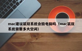 mac建议装双系统会毁电脑吗（mac装双系统需要多大空间）