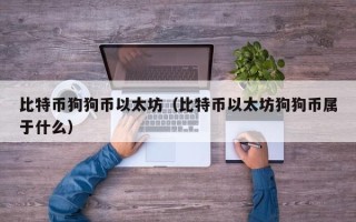 比特币狗狗币以太坊（比特币以太坊狗狗币属于什么）