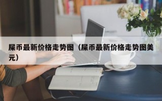 屎币最新价格走势图（屎币最新价格走势图美元）