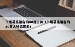 白居易最著名的40首古诗（白居易最著名的40首古诗采莲曲）