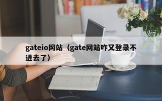 gateio网站（gate网站咋又登录不进去了）