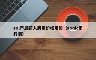 sol币最新人民币价格走势（sonic币行情）