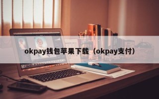 okpay钱包苹果下载（okpay支付）