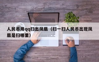 人民币用qq扫出凤凰（扫一扫人民币出现凤凰是扫哪里）