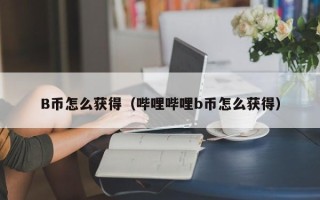 B币怎么获得（哔哩哔哩b币怎么获得）