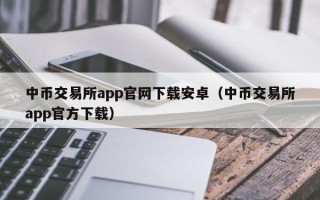 中币交易所app官网下载安卓（中币交易所app官方下载）