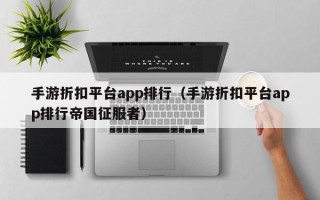 手游折扣平台app排行（手游折扣平台app排行帝国征服者）