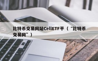 比特币交易网站CellETF平（“比特币交易网”）