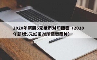 2020年新版5元纸币对印图案（2020年新版5元纸币对印图案图片）